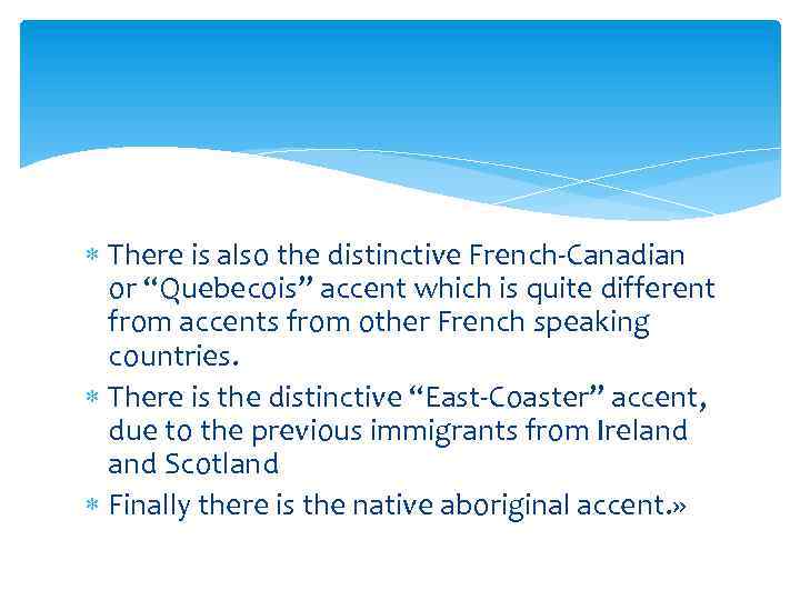  There is also the distinctive French-Canadian or “Quebecois” accent which is quite different