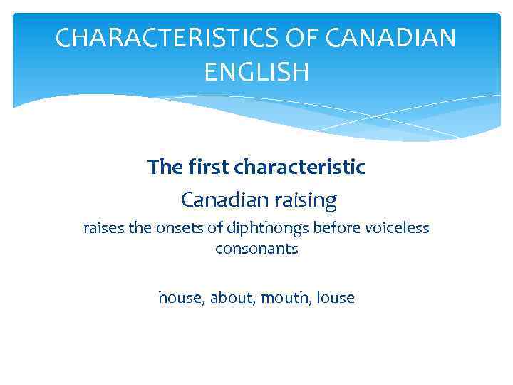 CHARACTERISTICS OF CANADIAN ENGLISH The first characteristic Canadian raising raises the onsets of diphthongs