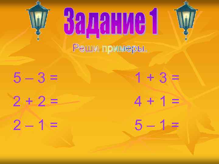 5– 3= 1+3= 2+2= 4+1= 2– 1= 5– 1= 