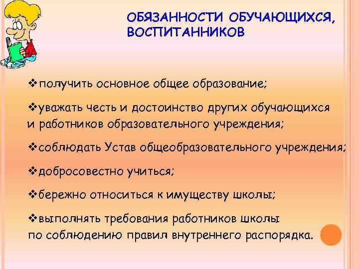 ОБЯЗАННОСТИ ОБУЧАЮЩИХСЯ, ВОСПИТАННИКОВ vполучить основное общее образование; vуважать честь и достоинство других обучающихся и