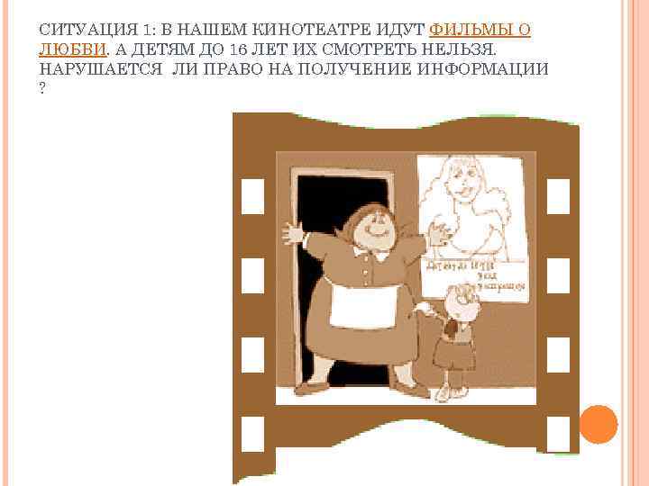 СИТУАЦИЯ 1: В НАШЕМ КИНОТЕАТРЕ ИДУТ ФИЛЬМЫ О ЛЮБВИ. А ДЕТЯМ ДО 16 ЛЕТ