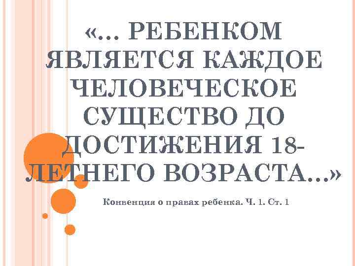  «… РЕБЕНКОМ ЯВЛЯЕТСЯ КАЖДОЕ ЧЕЛОВЕЧЕСКОЕ СУЩЕСТВО ДО ДОСТИЖЕНИЯ 18 ЛЕТНЕГО ВОЗРАСТА…» Конвенция о