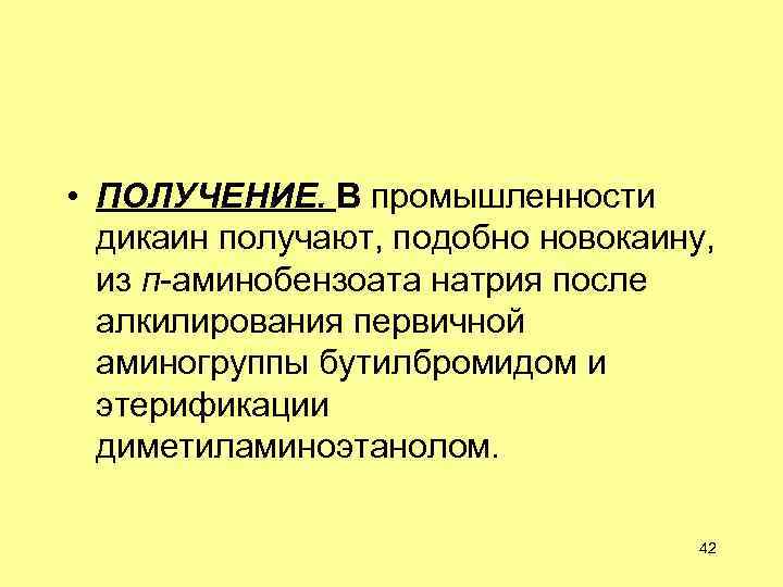  • ПОЛУЧЕНИЕ. В промышленности дикаин получают, подобно новокаину, из п-аминобензоата натрия после алкилирования