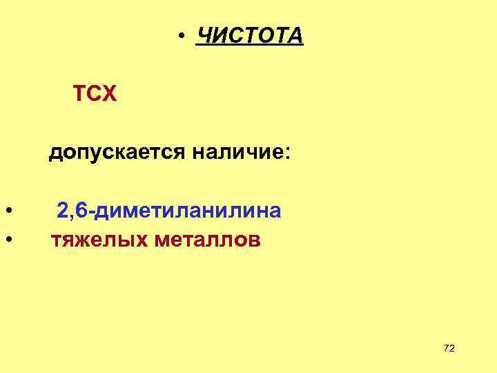  • ЧИСТОТА ТСХ допускается наличие: • 2, 6 -диметиланилина • тяжелых металлов 72