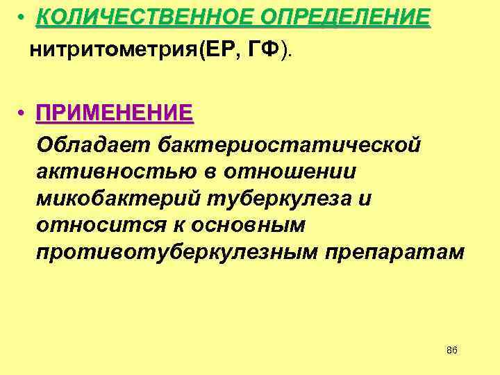  • КОЛИЧЕСТВЕННОЕ ОПРЕДЕЛЕНИЕ нитритометрия(ЕР, ГФ). • ПРИМЕНЕНИЕ Обладает бактериостатической активностью в отношении микобактерий