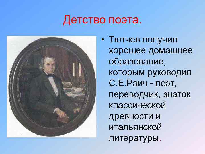 Детство поэта. • Тютчев получил хорошее домашнее образование, которым руководил С. Е. Раич -