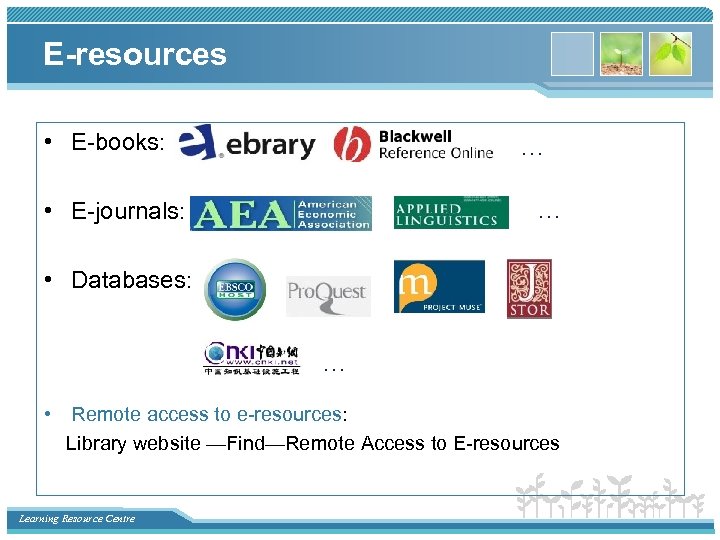 E-resources • E-books: … … • E-journals: • Databases: … • Remote access to