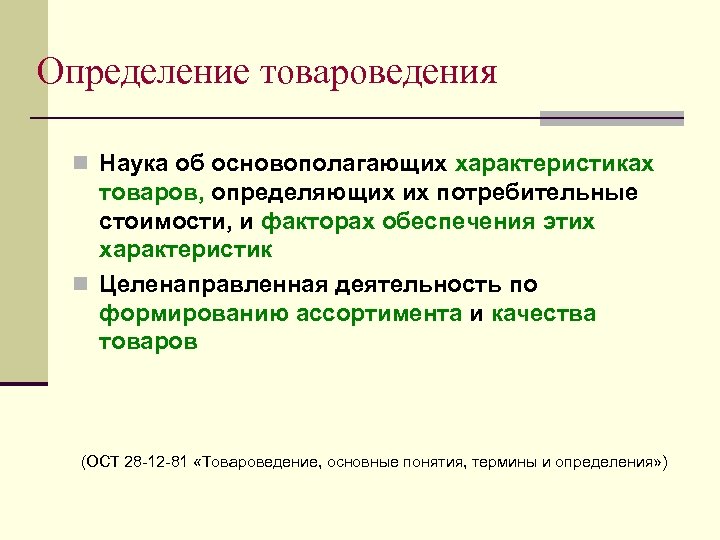 Определение товароведения n Наука об основополагающих характеристиках товаров, определяющих их потребительные стоимости, и факторах