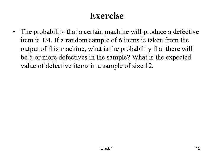 Exercise • The probability that a certain machine will produce a defective item is