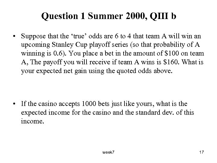 Question 1 Summer 2000, QIII b • Suppose that the ‘true’ odds are 6