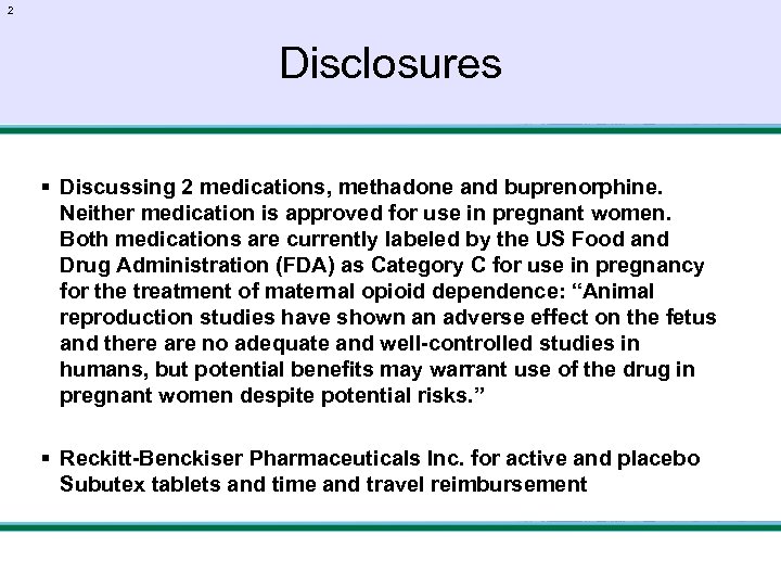 2 Disclosures § Discussing 2 medications, methadone and buprenorphine. Neither medication is approved for