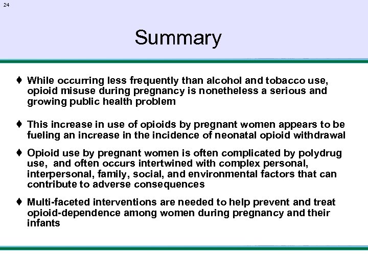 24 Summary ♦ While occurring less frequently than alcohol and tobacco use, opioid misuse
