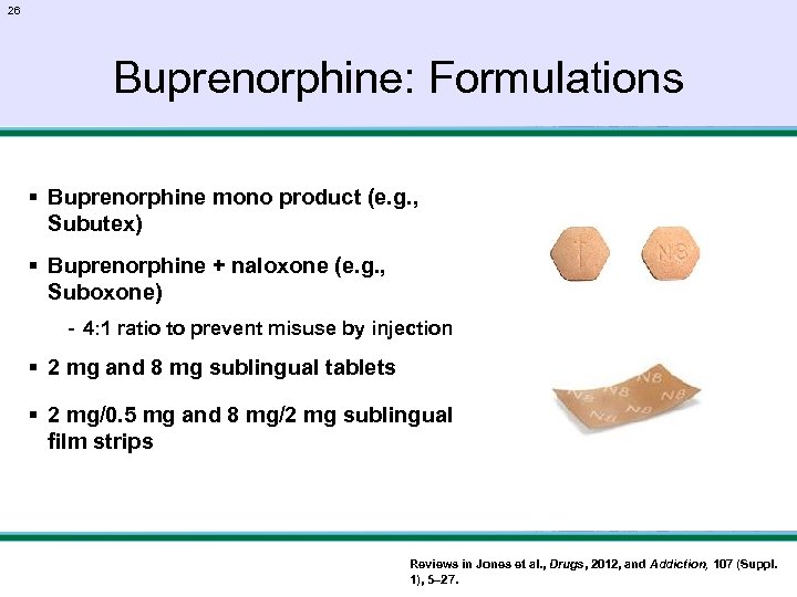 26 Buprenorphine: Formulations § Buprenorphine mono product (e. g. , Subutex) § Buprenorphine +