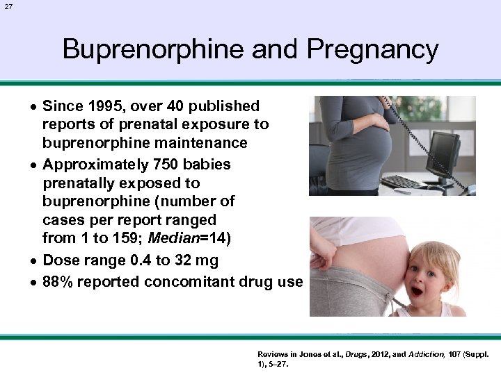 27 Buprenorphine and Pregnancy · Since 1995, over 40 published reports of prenatal exposure