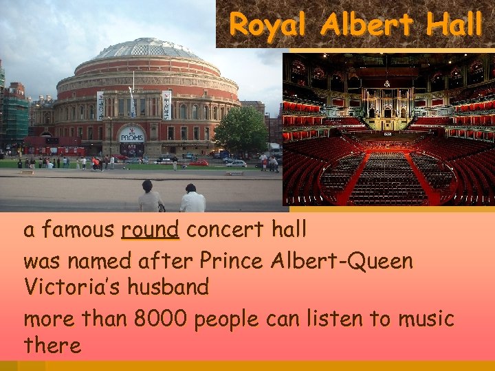 Royal Albert Hall a famous round concert hall was named after Prince Albert-Queen Victoria’s