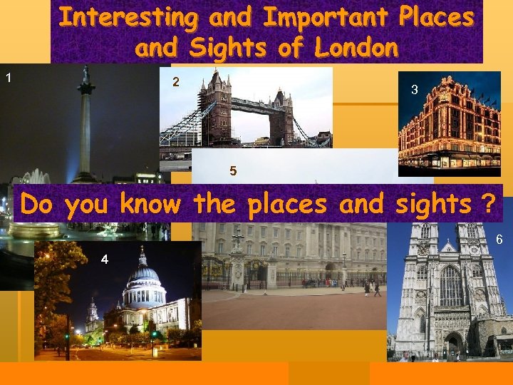 Interesting and Important Places and Sights of London 1 2 3 5 Do you