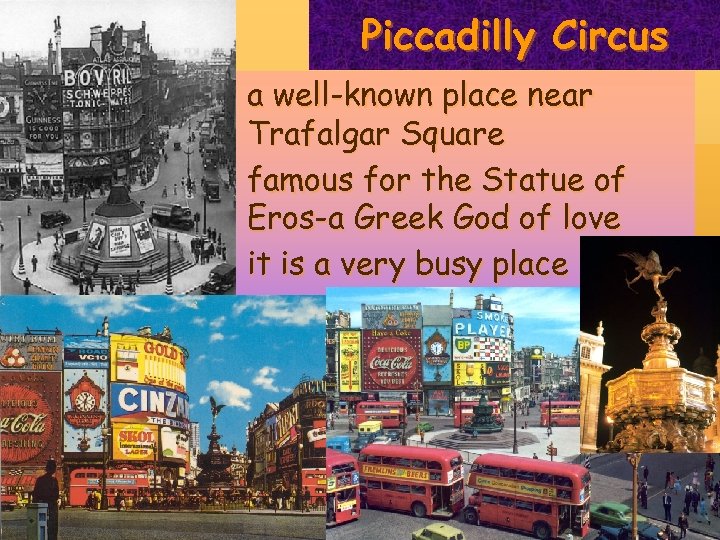 Piccadilly Circus § a well-known place near Trafalgar Square § famous for the Statue