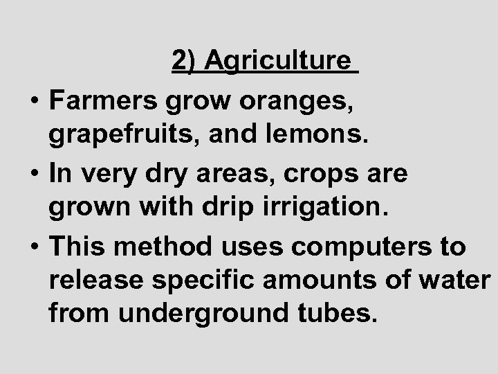 2) Agriculture • Farmers grow oranges, grapefruits, and lemons. • In very dry areas,