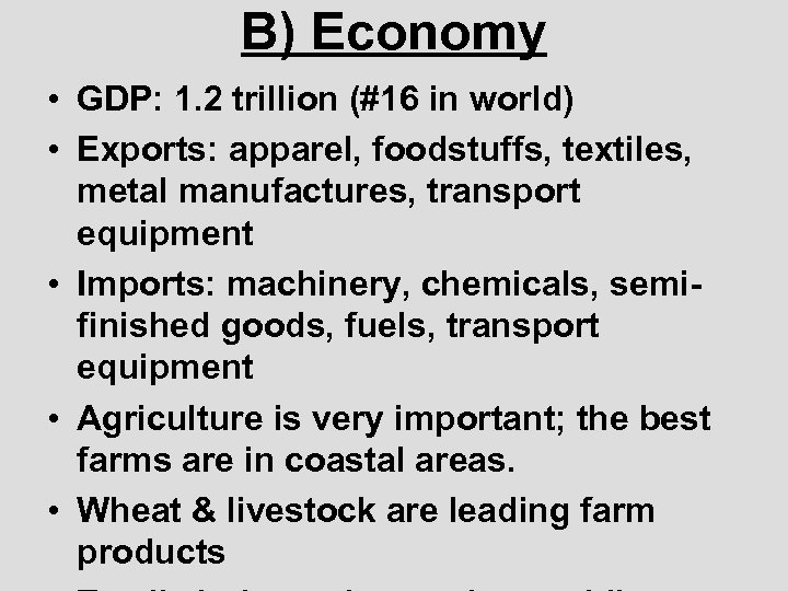 B) Economy • GDP: 1. 2 trillion (#16 in world) • Exports: apparel, foodstuffs,