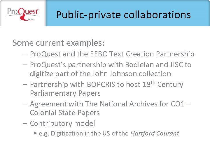 Public-private collaborations Some current examples: – Pro. Quest and the EEBO Text Creation Partnership
