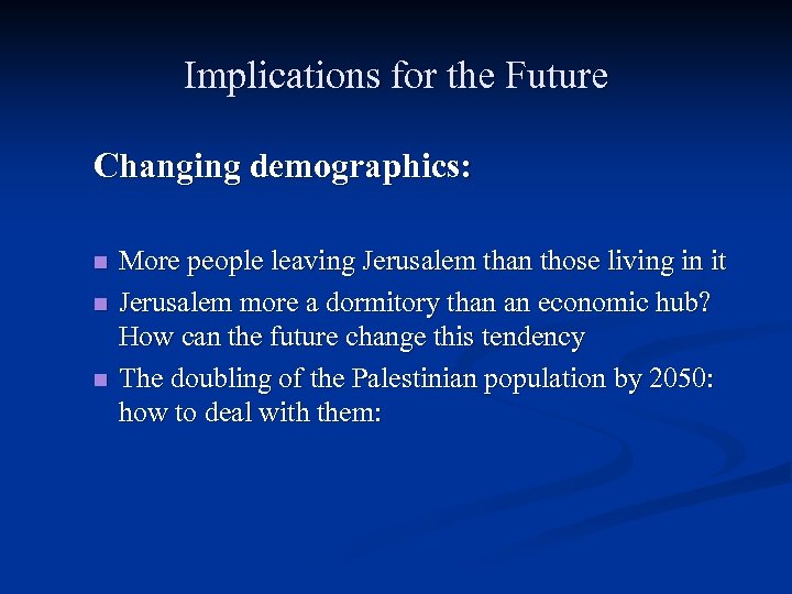 Implications for the Future Changing demographics: n n n More people leaving Jerusalem than