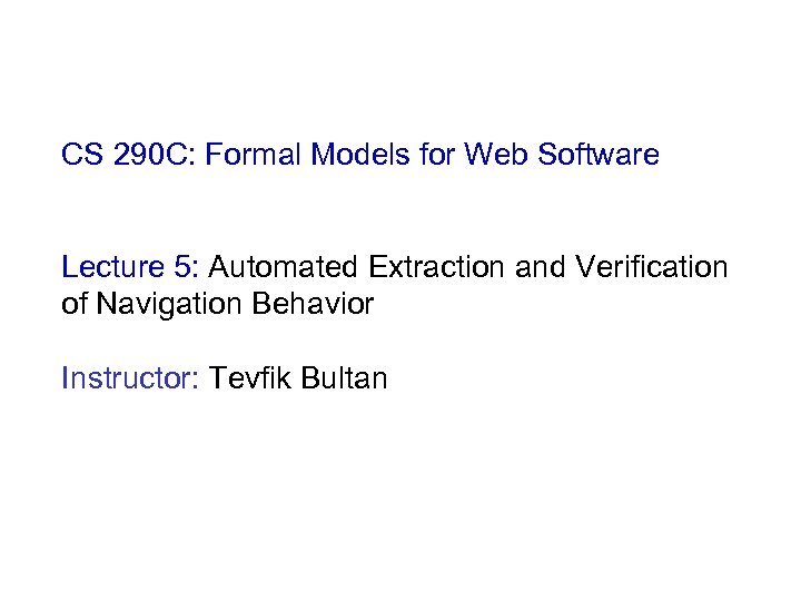 CS 290 C: Formal Models for Web Software Lecture 5: Automated Extraction and Verification