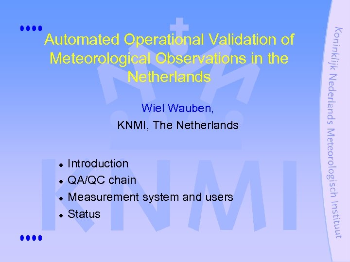 Automated Operational Validation of Meteorological Observations in the Netherlands Wiel Wauben, KNMI, The Netherlands