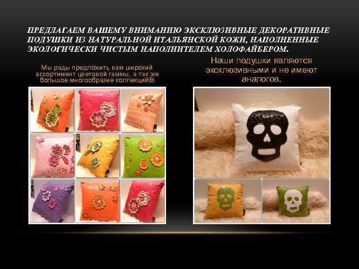 ПРЕДЛАГАЕМ ВАШЕМУ ВНИМАНИЮ ЭКСКЛЮЗИВНЫЕ ДЕКОРАТИВНЫЕ ПОДУШКИ ИЗ НАТУРАЛЬНОЙ ИТАЛЬЯНСКОЙ КОЖИ, НАПОЛНЕННЫЕ ЭКОЛОГИЧЕСКИ ЧИСТЫМ НАПОЛНИТЕЛЕМ