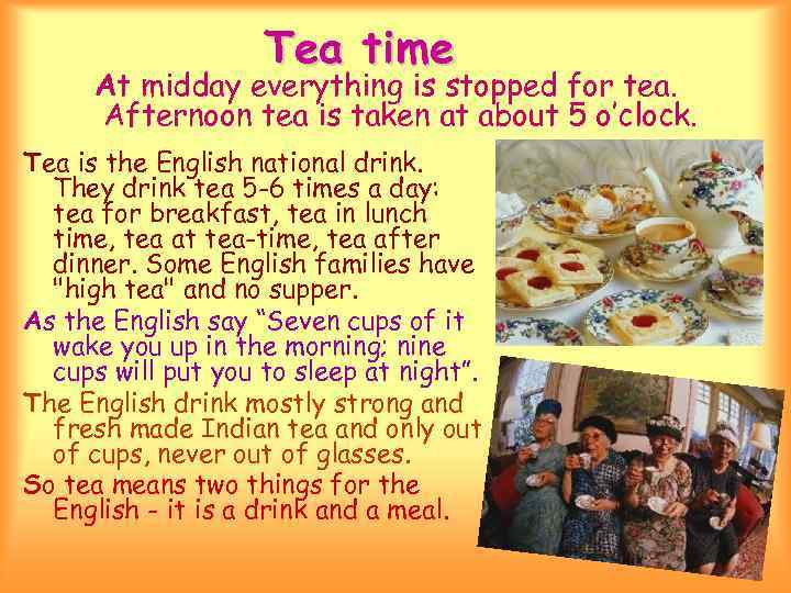 Tea time At midday everything is stopped for tea. Afternoon tea is taken at