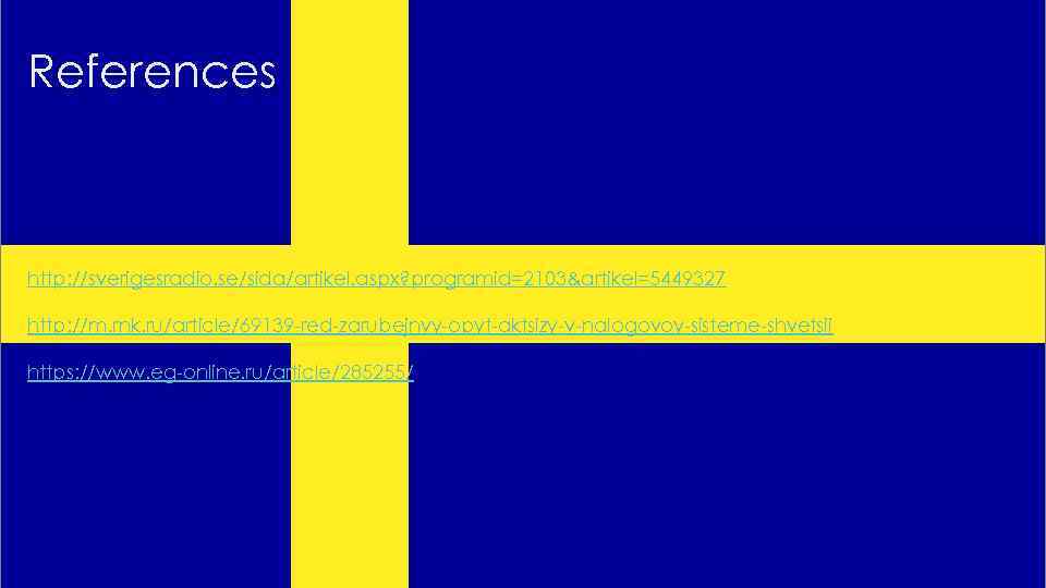 References http: //sverigesradio. se/sida/artikel. aspx? programid=2103&artikel=5449327 http: //m. rnk. ru/article/69139 -red-zarubejnyy-opyt-aktsizy-v-nalogovoy-sisteme-shvetsii https: //www. eg-online.