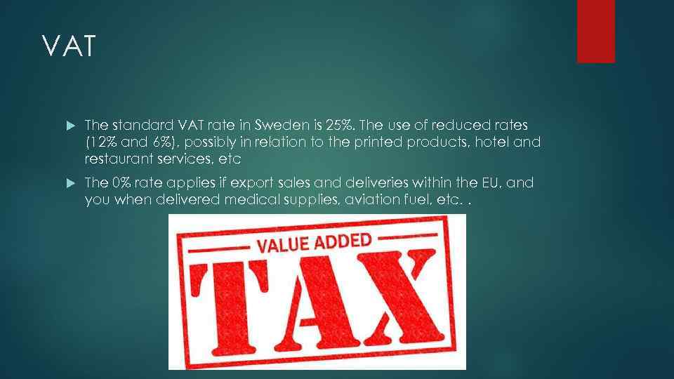 VAT The standard VAT rate in Sweden is 25%. The use of reduced rates