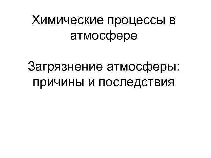 Химические процессы в атмосфере Загрязнение атмосферы: причины и последствия 