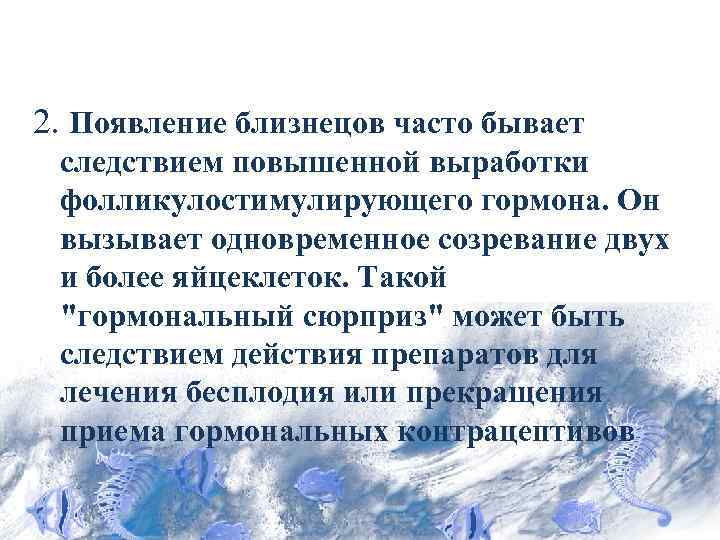 2. Появление близнецов часто бывает следствием повышенной выработки фолликулостимулирующего гормона. Он вызывает одновременное созревание