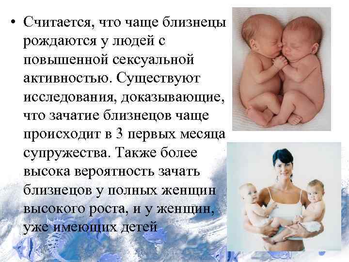  • Считается, что чаще близнецы рождаются у людей с повышенной сексуальной активностью. Существуют