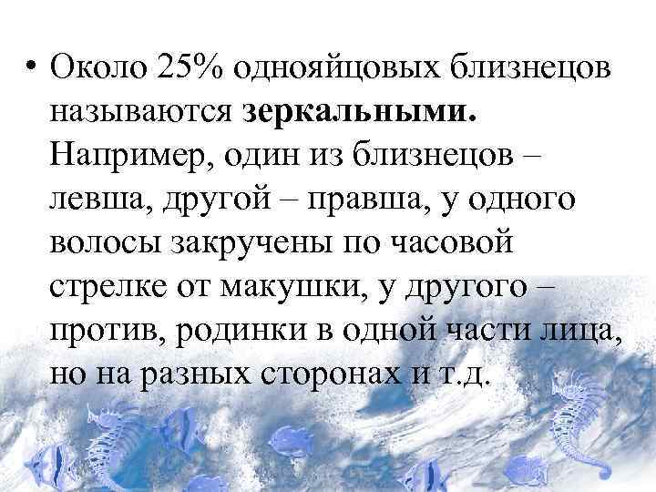  • Около 25% однояйцовых близнецов называются зеркальными. Например, один из близнецов – левша,