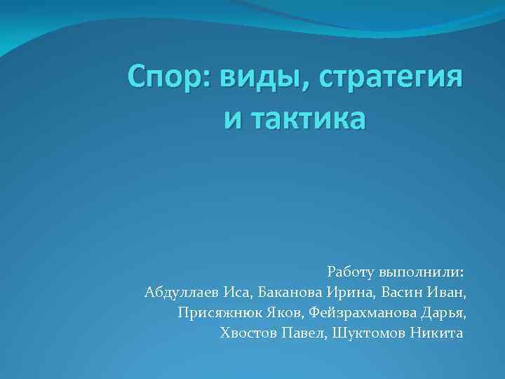 Спор: виды, стратегия и тактика Работу выполнили: Абдуллаев Иса, Баканова Ирина, Васин Иван, Присяжнюк
