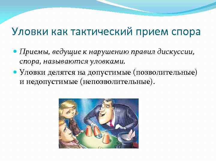 Уловки как тактический прием спора Приемы, ведущие к нарушению правил дискуссии, спора, называются уловками.