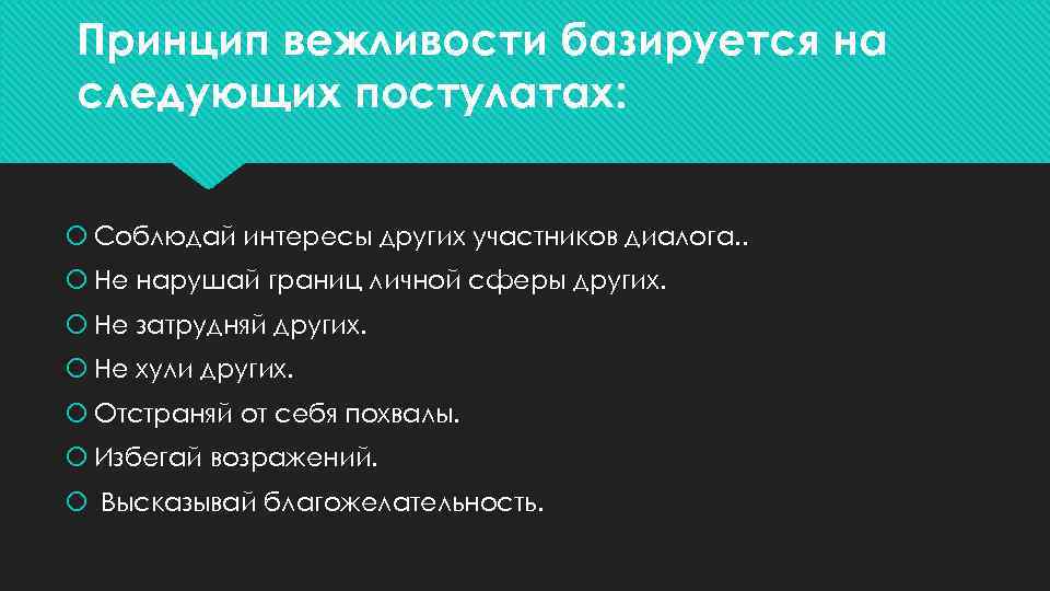 Принцип вежливости базируется на следующих постулатах: Соблюдай интересы других участников диалога. . Не нарушай