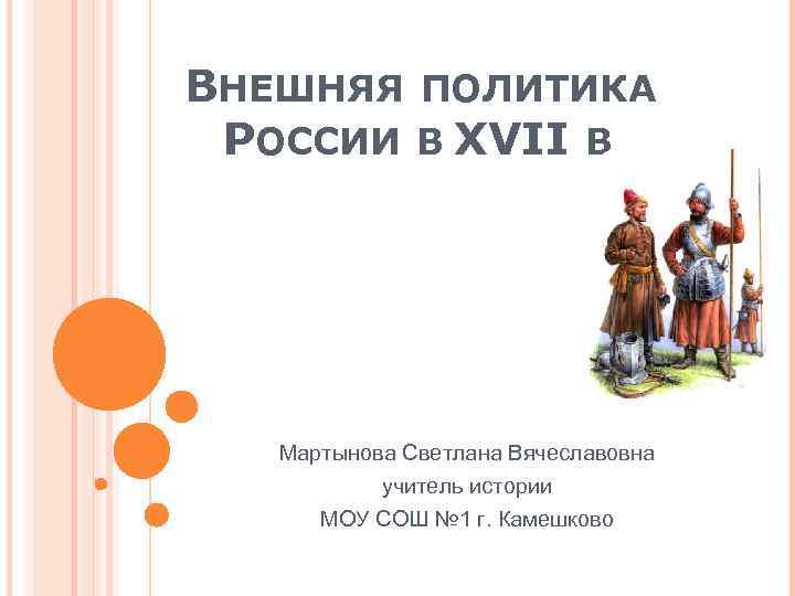 ВНЕШНЯЯ ПОЛИТИКА РОССИИ В XVII В Мартынова Светлана Вячеславовна учитель истории МОУ СОШ №