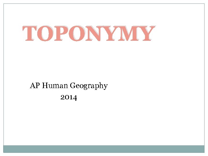 TOPONYMY AP Human Geography 2014 