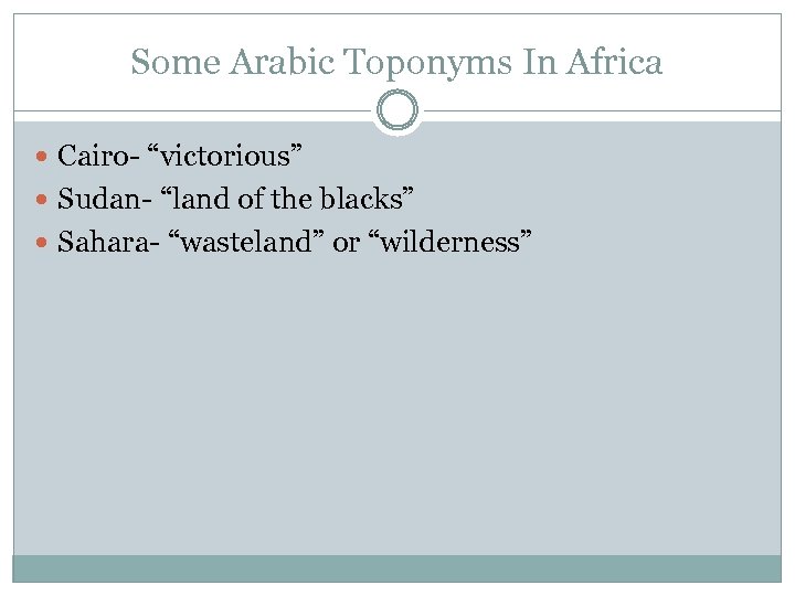 Some Arabic Toponyms In Africa Cairo- “victorious” Sudan- “land of the blacks” Sahara- “wasteland”