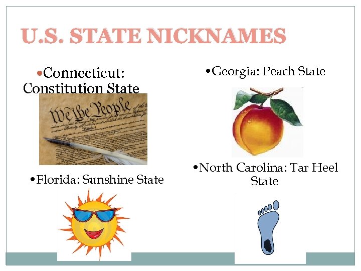 U. S. STATE NICKNAMES Connecticut: • Georgia: Peach State Constitution State • Florida: Sunshine