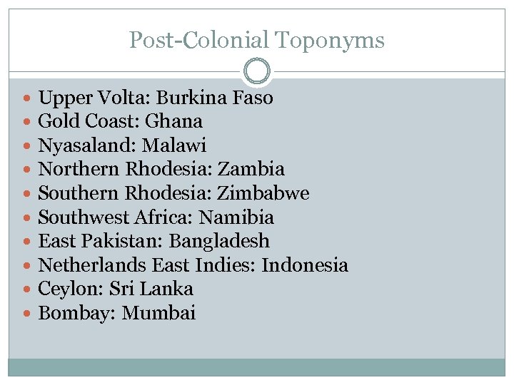 Post-Colonial Toponyms Upper Volta: Burkina Faso Gold Coast: Ghana Nyasaland: Malawi Northern Rhodesia: Zambia