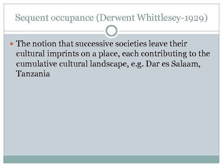 Sequent occupance (Derwent Whittlesey-1929) The notion that successive societies leave their cultural imprints on