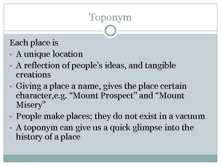 Toponym Each place is • A unique location • A reflection of people’s ideas,