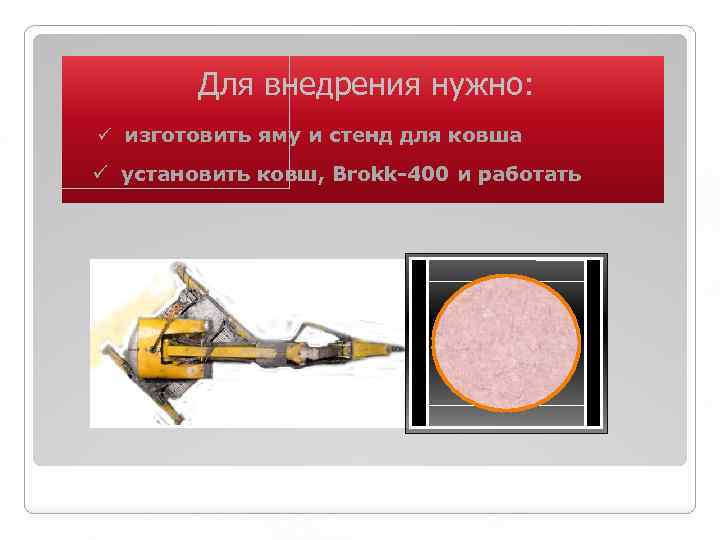 Для внедрения нужно: ü изготовить яму и стенд для ковша ü установить ковш, Brokk-400