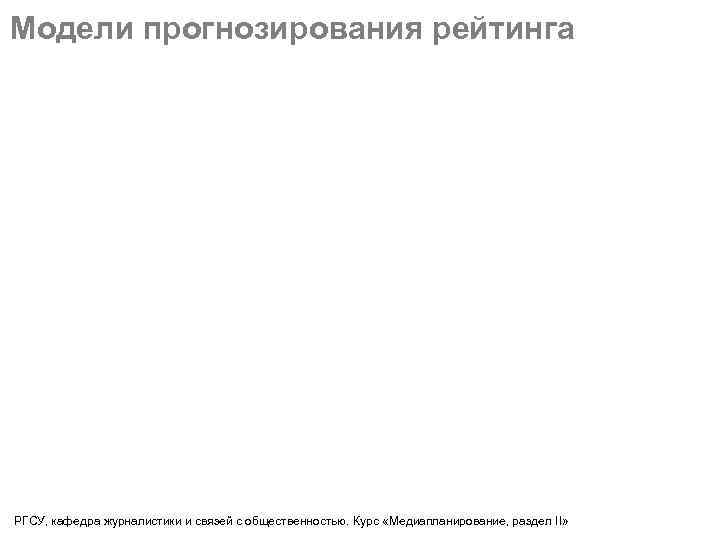 Модели прогнозирования рейтинга РГСУ, кафедра журналистики и связей с общественностью. Курс «Медиапланирование, раздел II»