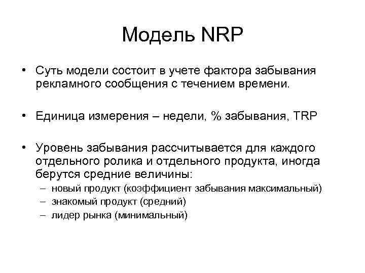Модель NRP • Суть модели состоит в учете фактора забывания рекламного сообщения с течением