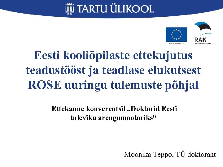 Eesti kooliõpilaste ettekujutus teadustööst ja teadlase elukutsest ROSE uuringu tulemuste põhjal Ettekanne konverentsil „Doktorid
