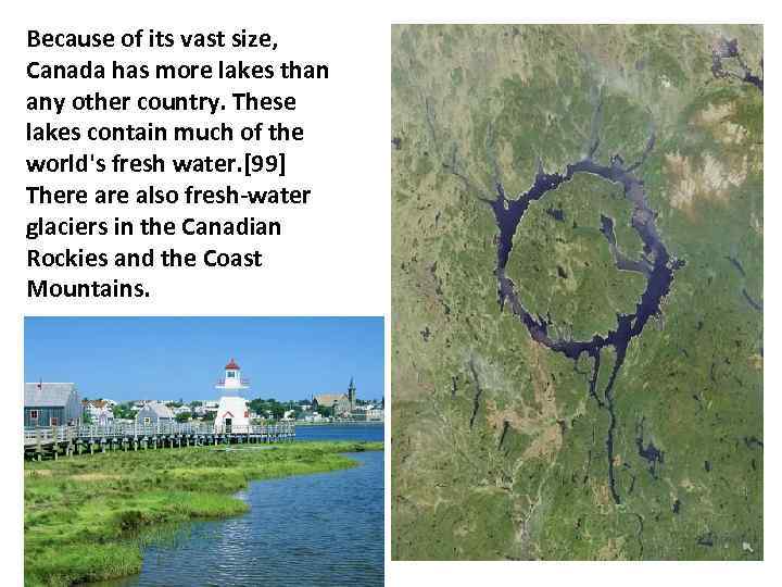 Because of its vast size, Canada has more lakes than any other country. These